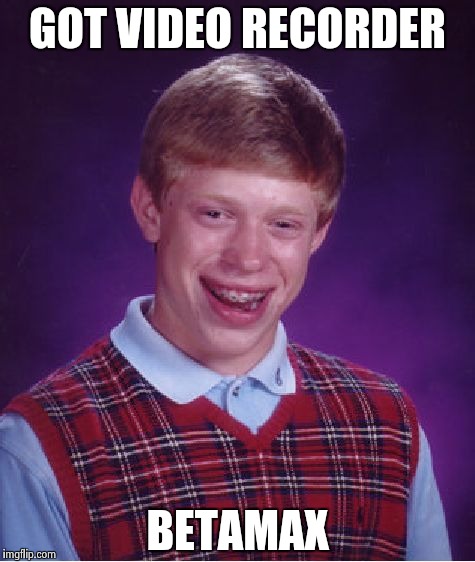 Bad Luck Brian Meme | GOT VIDEO RECORDER BETAMAX | image tagged in memes,bad luck brian | made w/ Imgflip meme maker