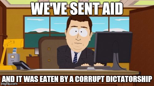 Aaaaand Its Gone Meme | WE'VE SENT AID AND IT WAS EATEN BY A CORRUPT DICTATORSHIP | image tagged in memes,aaaaand its gone | made w/ Imgflip meme maker
