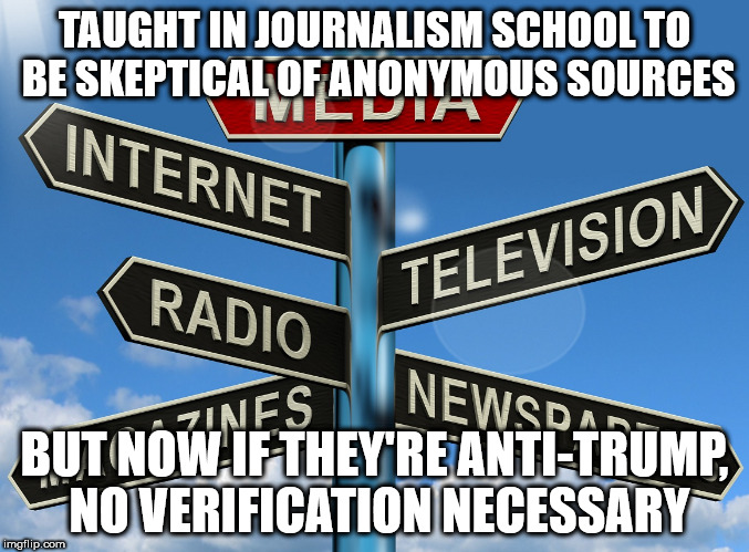 Douchebag journalists | TAUGHT IN JOURNALISM SCHOOL TO BE SKEPTICAL OF ANONYMOUS SOURCES; BUT NOW IF THEY'RE ANTI-TRUMP, NO VERIFICATION NECESSARY | image tagged in douchebag journalists | made w/ Imgflip meme maker