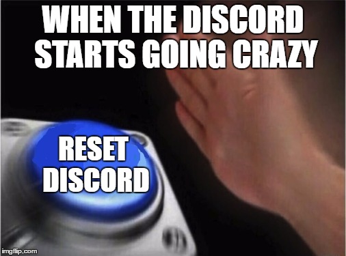 Blank Nut Button | WHEN THE DISCORD STARTS GOING CRAZY; RESET DISCORD | image tagged in blank blue button | made w/ Imgflip meme maker