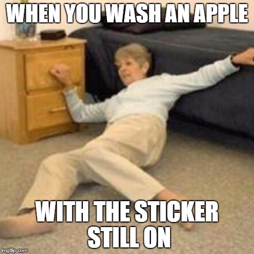 Life alert lady | WHEN YOU WASH AN APPLE; WITH THE STICKER STILL ON | image tagged in life alert lady | made w/ Imgflip meme maker