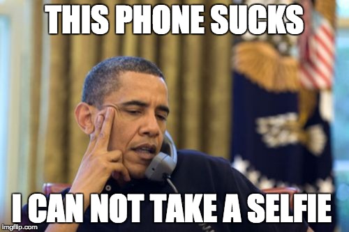 No I Can't Obama Meme | THIS PHONE SUCKS; I CAN NOT TAKE A SELFIE | image tagged in memes,no i cant obama | made w/ Imgflip meme maker