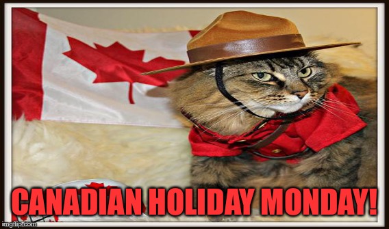 CANADIAN HOLIDAY MONDAY! | made w/ Imgflip meme maker