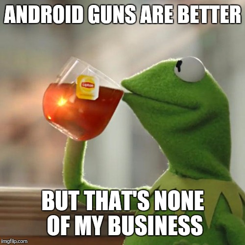 But That's None Of My Business Meme | ANDROID GUNS ARE BETTER BUT THAT'S NONE OF MY BUSINESS | image tagged in memes,but thats none of my business,kermit the frog | made w/ Imgflip meme maker