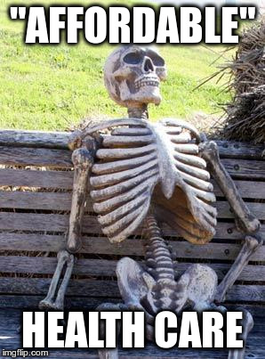 Waiting Skeleton | "AFFORDABLE"; HEALTH CARE | image tagged in memes,waiting skeleton | made w/ Imgflip meme maker