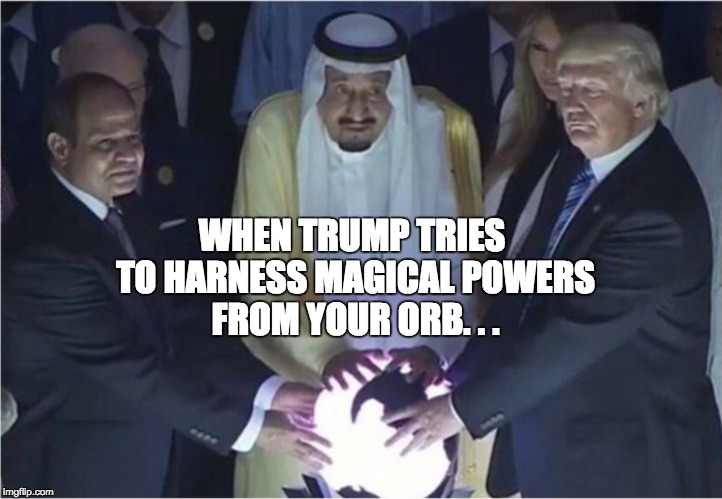 Trump's first foreign trip as president, in Saudi Arabia | WHEN TRUMP TRIES TO HARNESS MAGICAL POWERS FROM YOUR ORB. . . | image tagged in one does not simply,donald trump,awkward moment sealion,creepy condescending wonka,war on terror | made w/ Imgflip meme maker