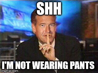 SHH I'M NOT WEARING PANTS | made w/ Imgflip meme maker