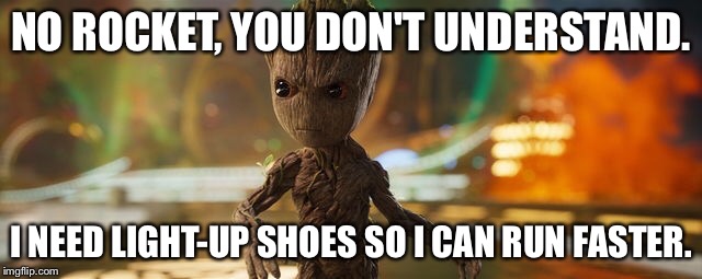 Rocket Doesn't Understand  | NO ROCKET, YOU DON'T UNDERSTAND. I NEED LIGHT-UP SHOES SO I CAN RUN FASTER. | image tagged in no rocket you don't understand | made w/ Imgflip meme maker