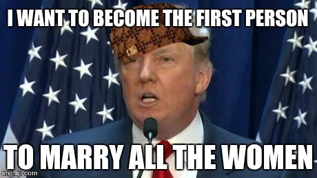Bat man trump | I WANT TO BECOME THE FIRST PERSON; TO MARRY ALL THE WOMEN | image tagged in bat man trump,scumbag | made w/ Imgflip meme maker