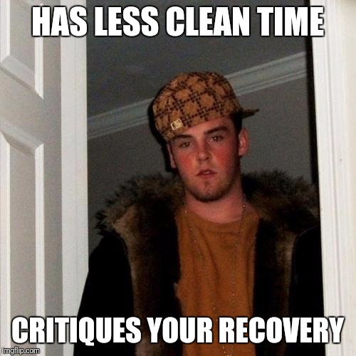Scumbag Steve Meme | HAS LESS CLEAN TIME; CRITIQUES YOUR RECOVERY | image tagged in memes,scumbag steve | made w/ Imgflip meme maker