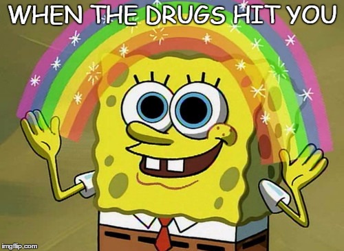 Imagination Spongebob Meme | WHEN THE DRUGS HIT YOU | image tagged in memes,imagination spongebob | made w/ Imgflip meme maker