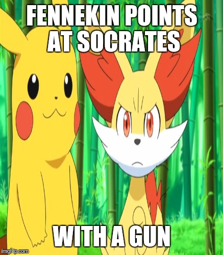 Sorry, Socrates. It's Fennekin's fault. | FENNEKIN POINTS AT SOCRATES; WITH A GUN | image tagged in memes,pokemon,fennekin points at x,pikachu | made w/ Imgflip meme maker
