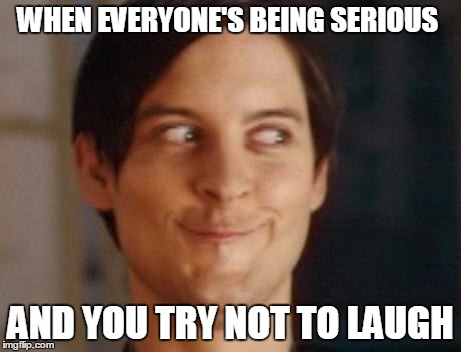 Spiderman Peter Parker Meme | WHEN EVERYONE'S BEING SERIOUS; AND YOU TRY NOT TO LAUGH | image tagged in memes,spiderman peter parker | made w/ Imgflip meme maker