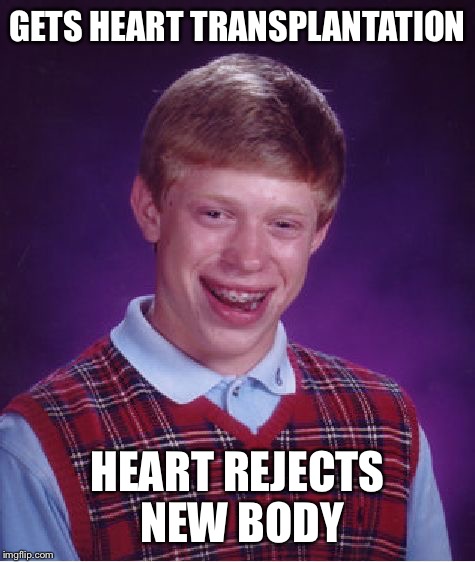 Bad Luck Brian Meme | GETS HEART TRANSPLANTATION; HEART REJECTS NEW BODY | image tagged in memes,bad luck brian | made w/ Imgflip meme maker