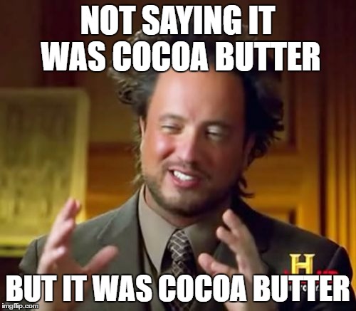 Ancient Aliens Meme | NOT SAYING IT WAS COCOA BUTTER BUT IT WAS COCOA BUTTER | image tagged in memes,ancient aliens | made w/ Imgflip meme maker