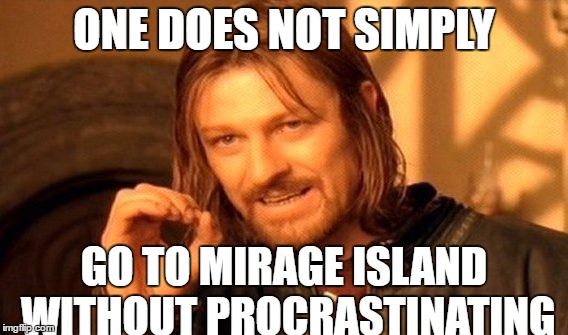 One Does Not Simply Meme | ONE DOES NOT SIMPLY; GO TO MIRAGE ISLAND WITHOUT PROCRASTINATING | image tagged in memes,one does not simply | made w/ Imgflip meme maker