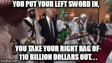 Trump does some Hokey Pokey | YOU PUT YOUR LEFT SWORD IN, YOU TAKE YOUR RIGHT BAG OF 110 BILLION DOLLARS OUT. . . | image tagged in trump | made w/ Imgflip meme maker