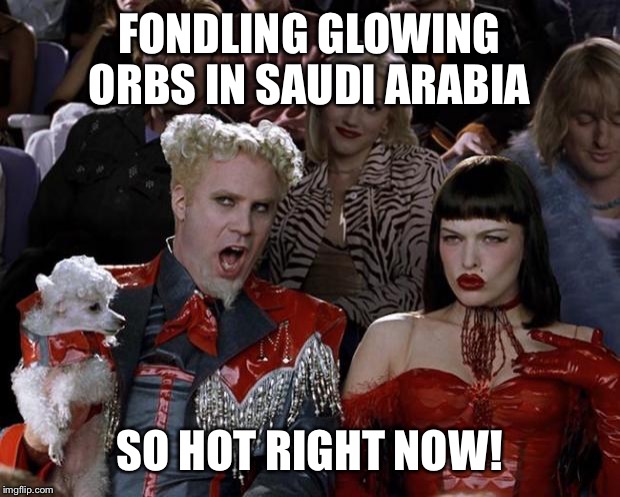 The illuminating illuminati | FONDLING GLOWING ORBS IN SAUDI ARABIA; SO HOT RIGHT NOW! | image tagged in memes,mugatu so hot right now,funny | made w/ Imgflip meme maker