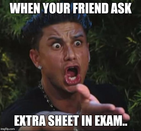 DJ Pauly D Meme | WHEN YOUR FRIEND ASK; EXTRA SHEET IN EXAM.. | image tagged in memes,dj pauly d | made w/ Imgflip meme maker
