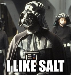 Darth Vader | I LIKE SALT | image tagged in darth vader | made w/ Imgflip meme maker
