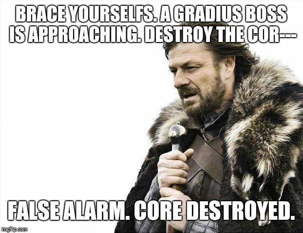 That moment when you are doing a TAS in Gradius... | BRACE YOURSELFS. A GRADIUS BOSS IS APPROACHING. DESTROY THE COR---; FALSE ALARM. CORE DESTROYED. | image tagged in memes,brace yourselves x is coming,tas,gradius,nes | made w/ Imgflip meme maker