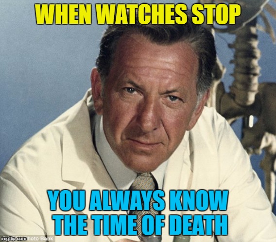 WHEN WATCHES STOP YOU ALWAYS KNOW THE TIME OF DEATH | made w/ Imgflip meme maker