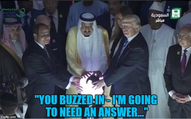 "I told you we should have chosen 'music'..." | "YOU BUZZED IN - I'M GOING TO NEED AN ANSWER..." | image tagged in memes,trump,saudi arabia,politics,trump globe,game show | made w/ Imgflip meme maker