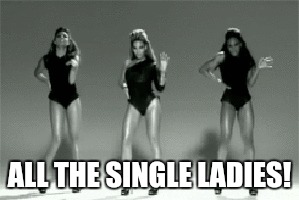 ALL THE SINGLE LADIES! | made w/ Imgflip meme maker