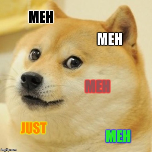 Doge Meme | MEH MEH MEH JUST MEH | image tagged in memes,doge | made w/ Imgflip meme maker