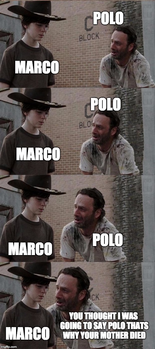 Rick and Carl Long Meme | POLO; MARCO; POLO; MARCO; POLO; MARCO; YOU THOUGHT I WAS GOING TO SAY POLO THATS WHY YOUR MOTHER DIED; MARCO | image tagged in memes,rick and carl long | made w/ Imgflip meme maker
