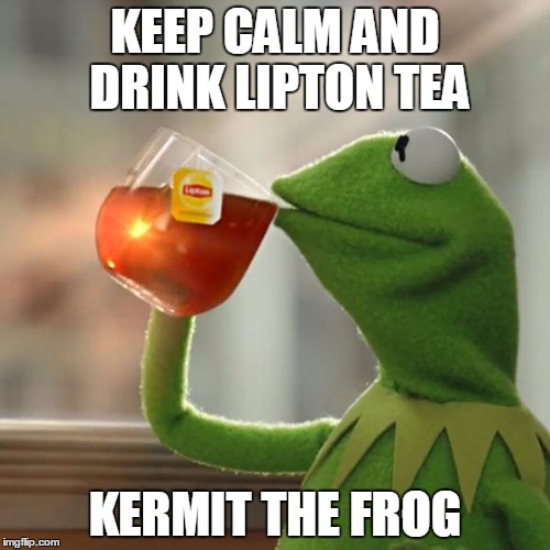 But That's None Of My Business | KEEP CALM AND DRINK LIPTON TEA; KERMIT THE FROG | image tagged in memes,but thats none of my business,kermit the frog | made w/ Imgflip meme maker