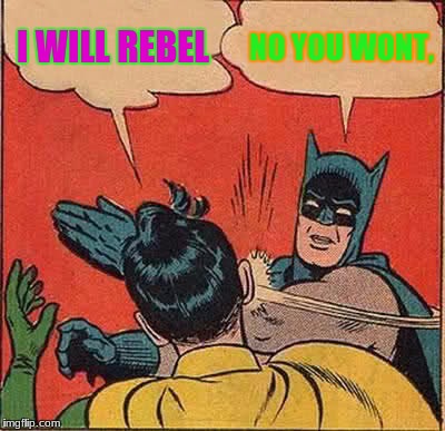 ANCIENT WORLD THIRD WORLD PROBLEMS | I WILL REBEL; NO YOU WONT, | image tagged in memes,batman slapping robin,renaissance,no thanks,denied | made w/ Imgflip meme maker
