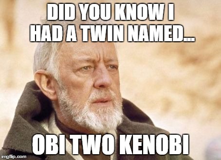 A Twin Brother | DID YOU KNOW I HAD A TWIN NAMED... OBI TWO KENOBI | image tagged in memes,obi wan kenobi | made w/ Imgflip meme maker