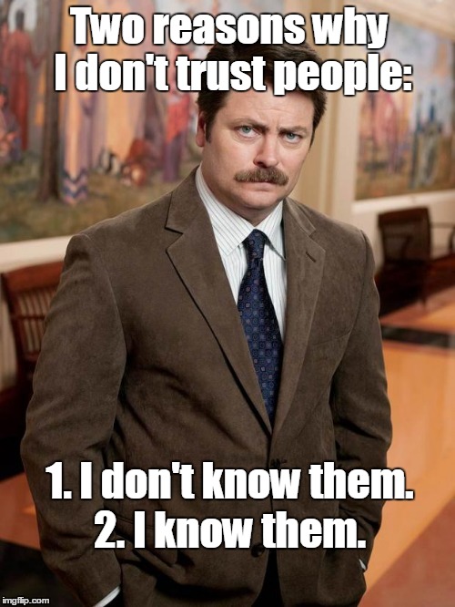 ron swanson | Two reasons why I don't trust people:; 1. I don't know them. 2. I know them. | image tagged in ron swanson | made w/ Imgflip meme maker