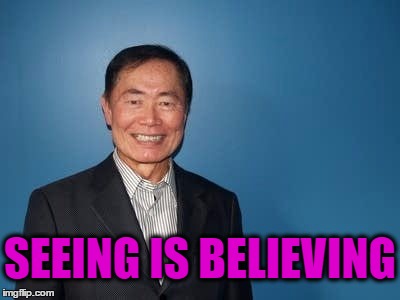 sulu | SEEING IS BELIEVING | image tagged in sulu | made w/ Imgflip meme maker