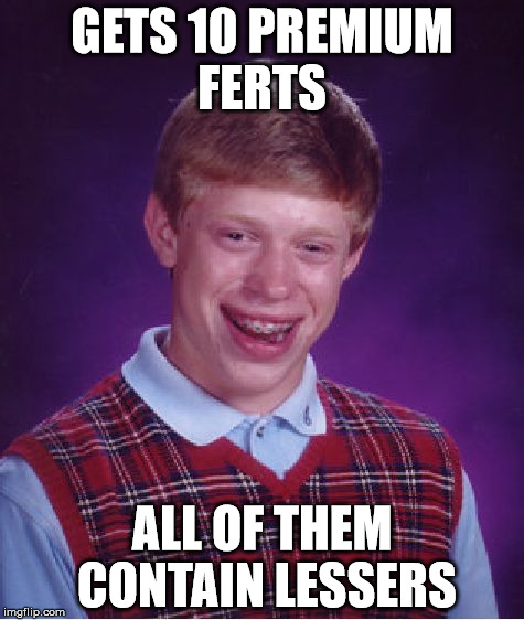 Bad Luck Brian Meme | GETS 10 PREMIUM FERTS; ALL OF THEM CONTAIN LESSERS | image tagged in memes,bad luck brian | made w/ Imgflip meme maker