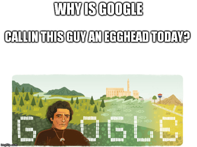 WHY IS GOOGLE; CALLIN THIS GUY AN EGGHEAD TODAY? | image tagged in google,egg head,guy,this | made w/ Imgflip meme maker