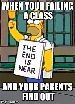 simpsons | WHEN YOUR FAILING A CLASS; AND YOUR PARENTS FIND OUT | image tagged in simpsons | made w/ Imgflip meme maker