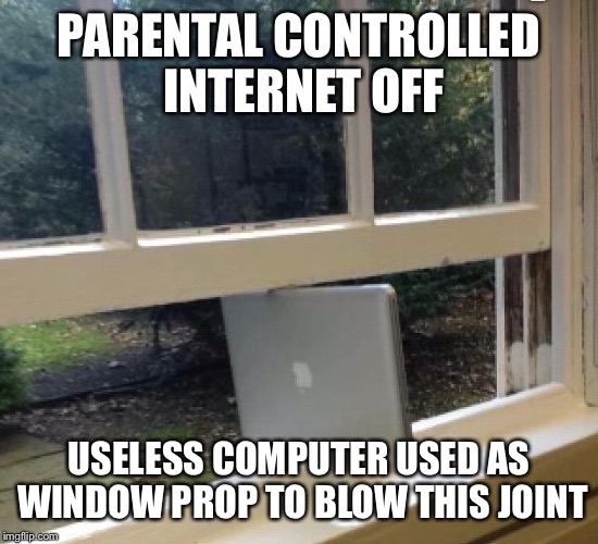 Apparently apple | PARENTAL CONTROLLED INTERNET OFF; USELESS COMPUTER USED AS WINDOW PROP TO BLOW THIS JOINT | image tagged in apparently apple | made w/ Imgflip meme maker