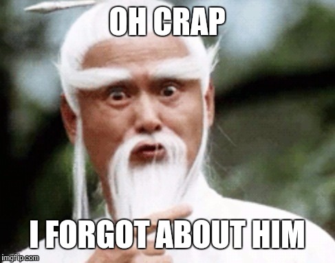 OH CRAP I FORGOT ABOUT HIM | made w/ Imgflip meme maker