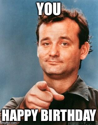Bill Murray You're Awesome | YOU; HAPPY BIRTHDAY | image tagged in bill murray you're awesome | made w/ Imgflip meme maker