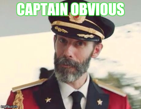  Captain obvious | CAPTAIN OBVIOUS | image tagged in captain obvious | made w/ Imgflip meme maker