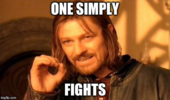 One Does Not Simply | ONE SIMPLY; FIGHTS | image tagged in memes,one does not simply | made w/ Imgflip meme maker
