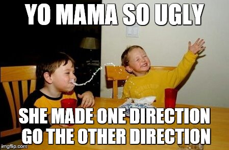 Yo Mama Day 6 | YO MAMA SO UGLY; SHE MADE ONE DIRECTION GO THE OTHER DIRECTION | image tagged in memes,yo mamas so fat | made w/ Imgflip meme maker