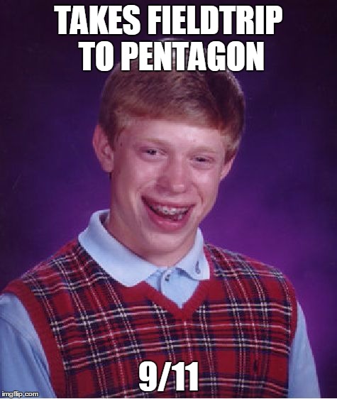 Bad Luck Brian | TAKES FIELDTRIP TO PENTAGON; 9/11 | image tagged in memes,bad luck brian | made w/ Imgflip meme maker