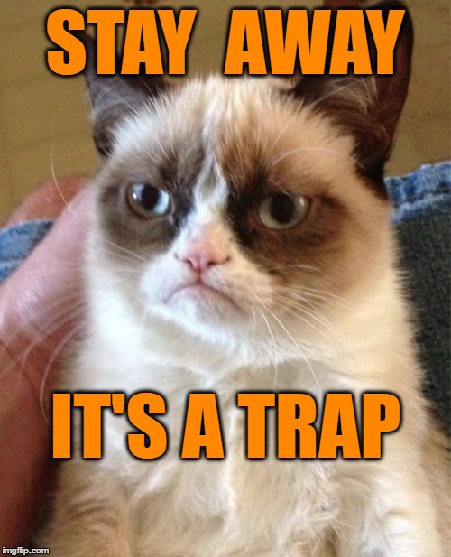 Grumpy Cat Meme | STAY  AWAY IT'S A TRAP | image tagged in memes,grumpy cat | made w/ Imgflip meme maker