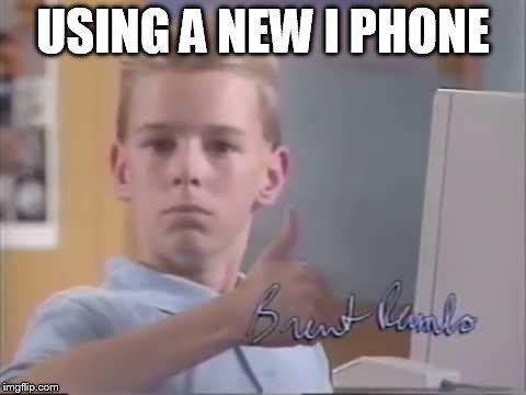 Brent Rambo | USING A NEW I PHONE | image tagged in brent rambo | made w/ Imgflip meme maker