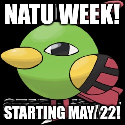 Natu week! A Leolizard and Teto-Chan event! | NATU WEEK! STARTING MAY  22! | image tagged in pokemon | made w/ Imgflip meme maker