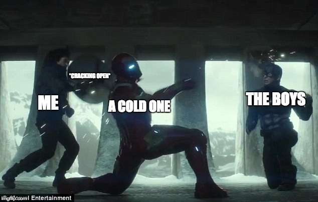 crck w/thebys | *CRACKING OPEN*; THE BOYS; ME; A COLD ONE | image tagged in cold | made w/ Imgflip meme maker