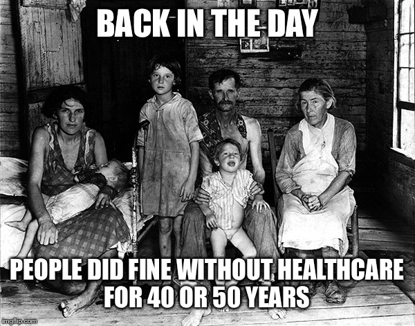 BACK IN THE DAY PEOPLE DID FINE WITHOUT HEALTHCARE FOR 40 OR 50 YEARS | made w/ Imgflip meme maker
